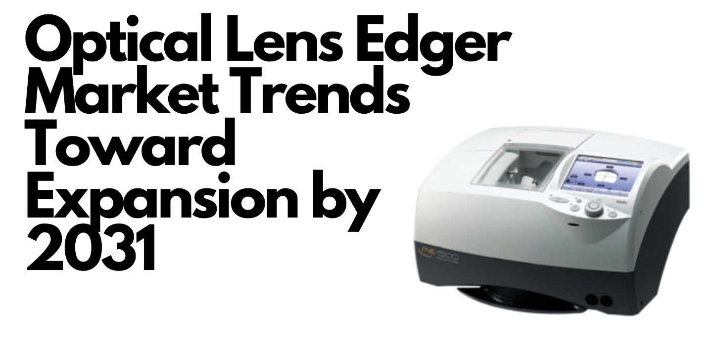 Optical Lens Edger Market Trends Toward Expansion by 2031 – Steede Medical LLC