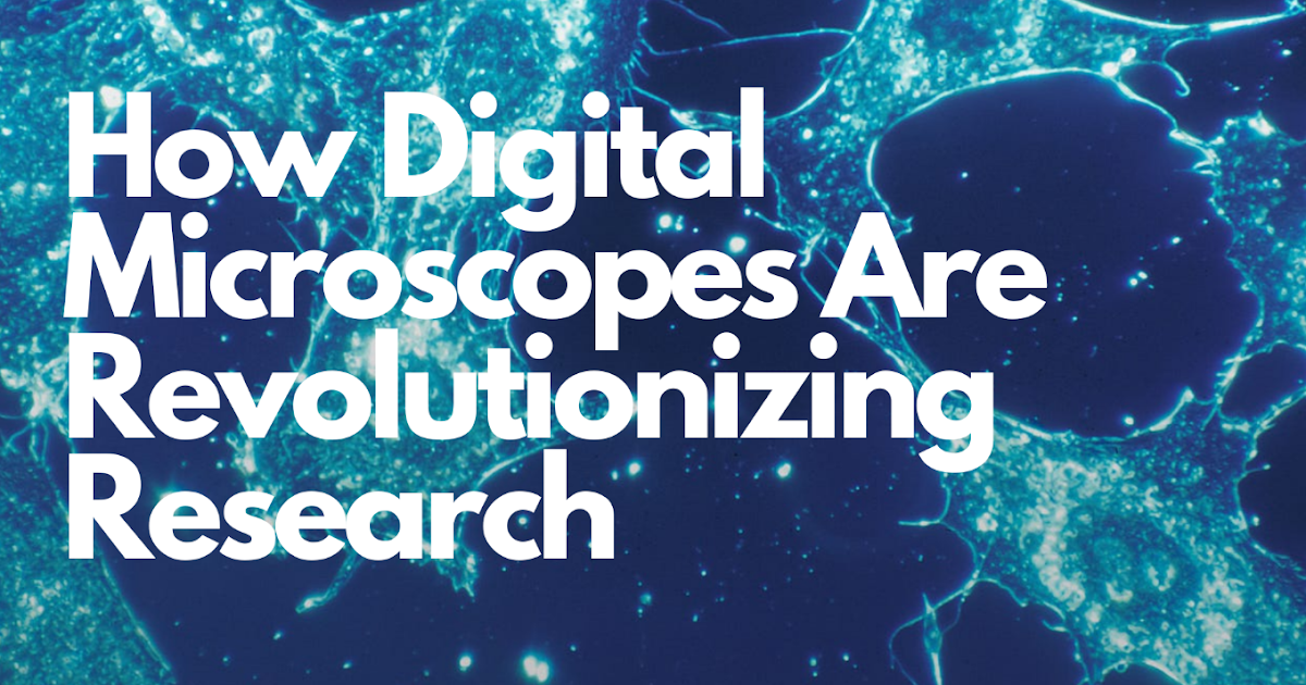 How Digital Microscopes Are Revolutionizing Research